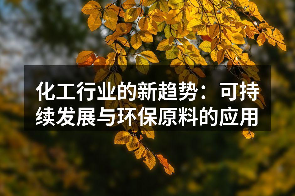 化工行业的新趋势：可持续发展与环保原料的应用